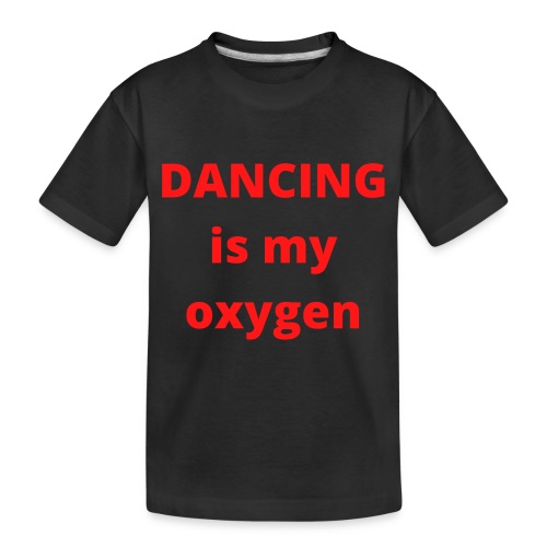 DANCING IS MY OXYGEN - Toddler Premium Organic T-Shirt