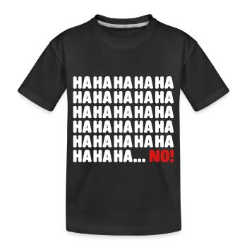 Ha ha ha ha ha ... no - Toddler Premium Organic T-Shirt - black - Front