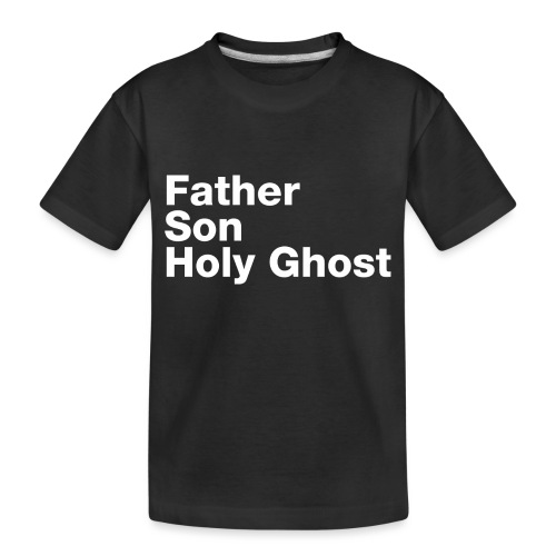 Father Son Holy Ghost - Toddler Premium Organic T-Shirt
