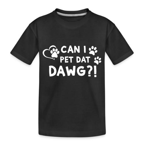 Can I Pet Dat Dawg Funny Meme Tee - Toddler Premium Organic T-Shirt