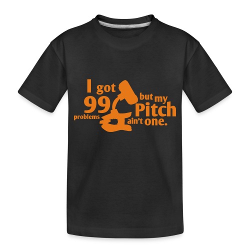 Pitch Ain't a Problem - Toddler Premium Organic T-Shirt