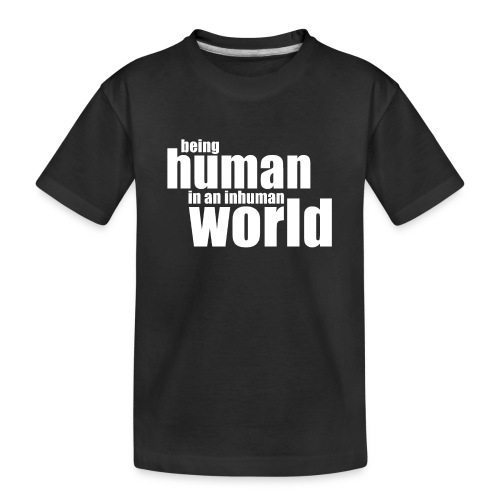 Be human in an inhuman world - Toddler Premium Organic T-Shirt