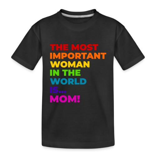 Mom: The Most Important Woman in the World - Toddler Premium Organic T-Shirt