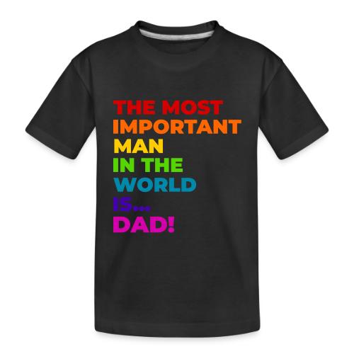 Dad: The Most Important Man in the World - Toddler Premium Organic T-Shirt