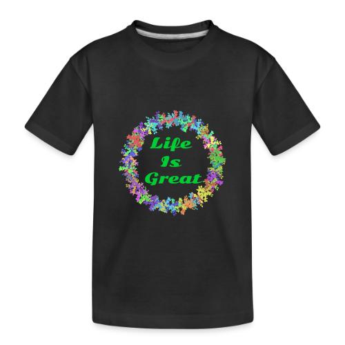 Life Is Great – Positive attitude - Toddler Premium Organic T-Shirt