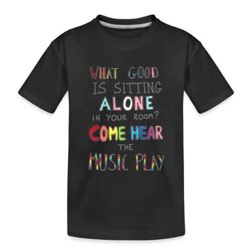 What Good is Sitting Alone in your Room? - Toddler Premium Organic T-Shirt