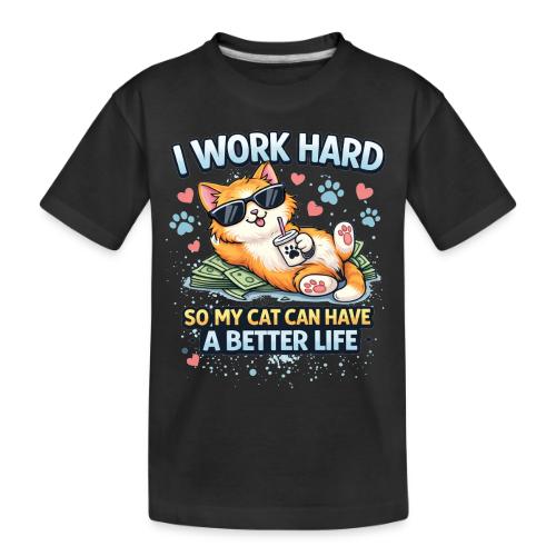 I Work Hard So My Cat Can Have a Better Life - Toddler Premium Organic T-Shirt