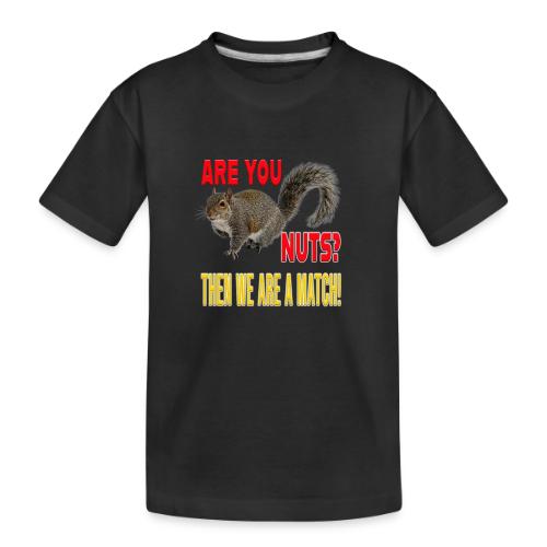 Are You Nuts? Then we are a match! - Toddler Premium Organic T-Shirt