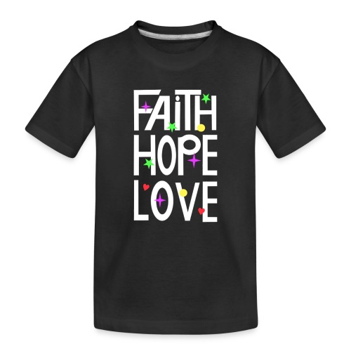 faith hope love - Toddler Premium Organic T-Shirt