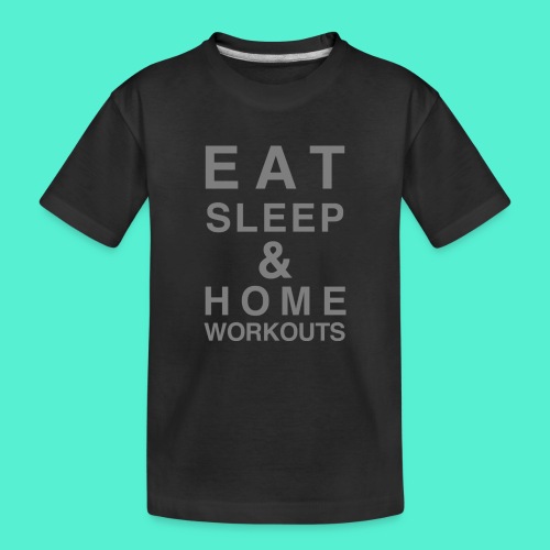 eat sleep and home workouts - Toddler Premium Organic T-Shirt