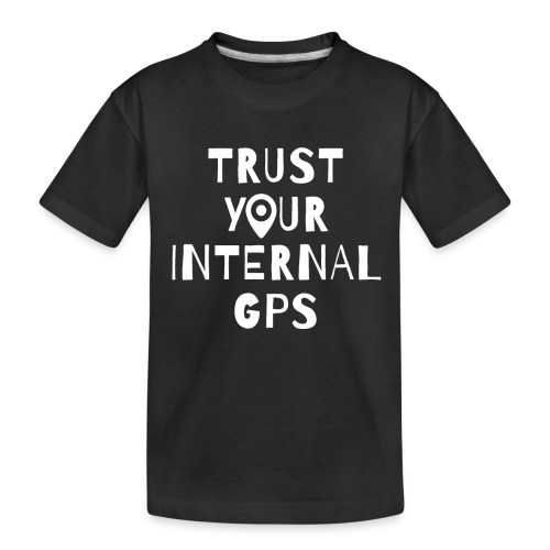 TRUST YOUR INTERNAL GPS - Toddler Premium Organic T-Shirt