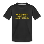 Work Hard Have Fun Make History Motivational - Toddler Premium Organic T-Shirt