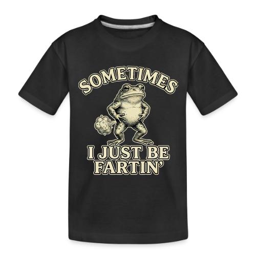 Sometimes I Just Be Fartin Funny Frog Shirt - Toddler Premium Organic T-Shirt