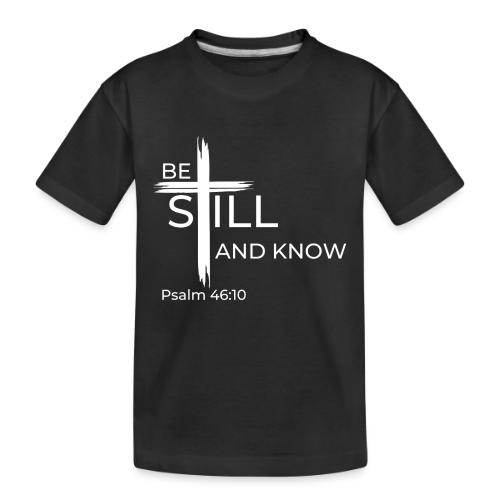 Be still and know that I AM GOD - Psalm 46:10 - Toddler Premium Organic T-Shirt