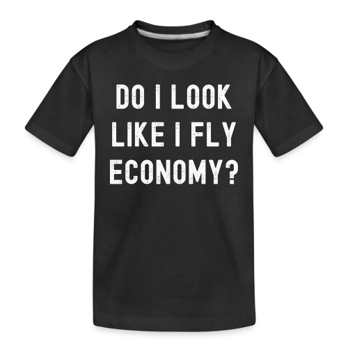DO I LOOK LIKE I FLY ECONOMY? (Distressed Font) - Toddler Premium Organic T-Shirt