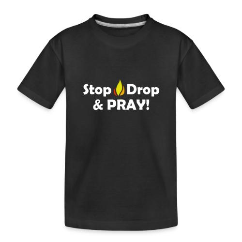 Stop, Drop and Pray! - Toddler Premium Organic T-Shirt