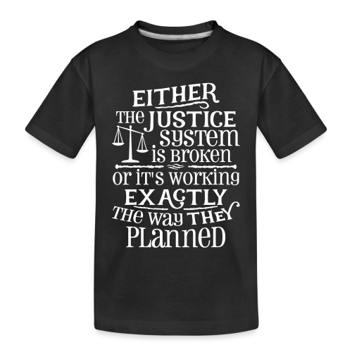 Justice System Is Broken - Toddler Premium Organic T-Shirt