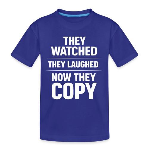 They Watched They Laughed Now They Copy Tee - Toddler Premium Organic T-Shirt