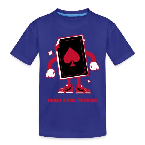 Forget A King I'm An Ace - Toddler Premium Organic T-Shirt