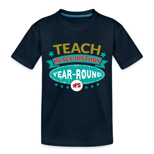 Design 02: TEACH BLACK History YEAR-ROUND - Toddler Premium Organic T-Shirt