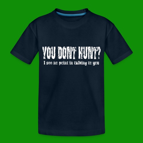 You Don't Hunt? - Toddler Premium Organic T-Shirt