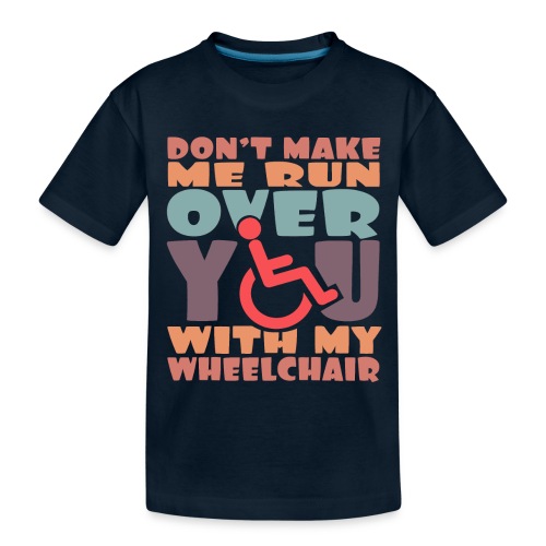 Don t make me run over you with my wheelchair # - Toddler Premium Organic T-Shirt