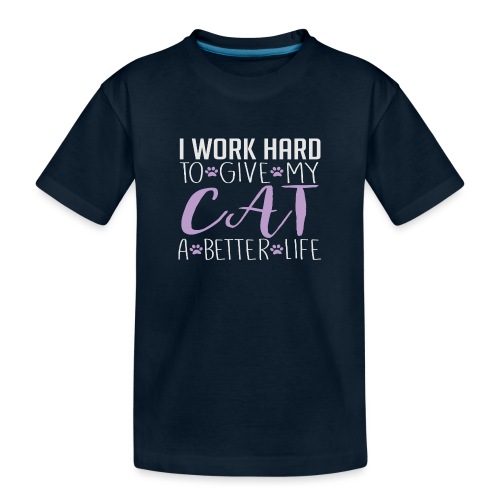 I work hard to give my cat a better life - Toddler Premium Organic T-Shirt