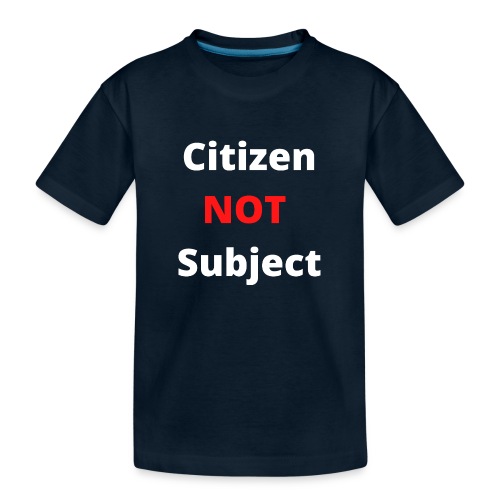 Citizen NOT Subject png1 - Toddler Premium Organic T-Shirt
