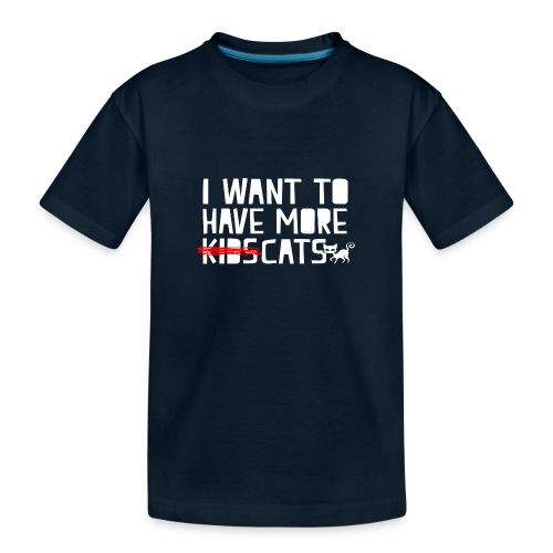 i want to have more kids cats - Toddler Premium Organic T-Shirt