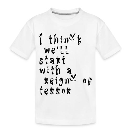 I think we'll start with a reign of terror - Kid's Premium Organic T-Shirt