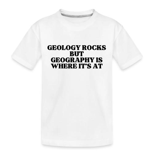 geology rocks but geography is where it's at - Kid's Premium Organic T-Shirt