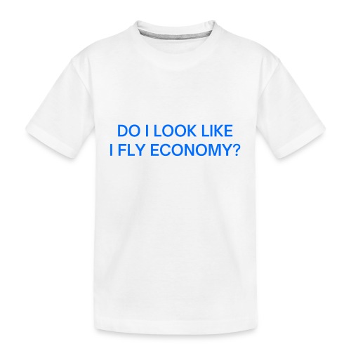Do I Look Like I Fly Economy? (in blue letters) - Kid's Premium Organic T-Shirt