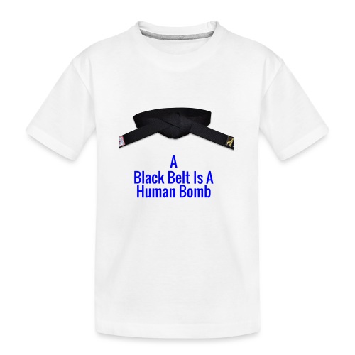 A Blackbelt Is A Human Bomb - Kid's Premium Organic T-Shirt