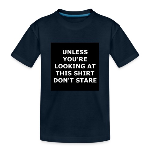 UNLESS YOU'RE LOOKING AT THIS SHIRT, DON'T STARE - Kid's Premium Organic T-Shirt