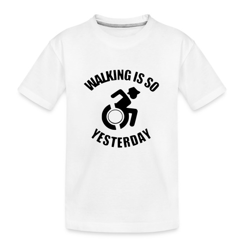 Walking is so yesterday. wheelchair humor - Kid's Premium Organic T-Shirt