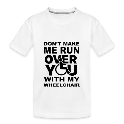 Don't make me run over you with my wheelchair * - Kid's Premium Organic T-Shirt