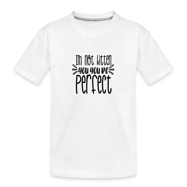 I am not kitten you are perfect