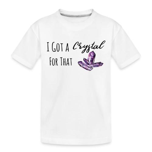 I Got Crystal For That - Kid's Premium Organic T-Shirt