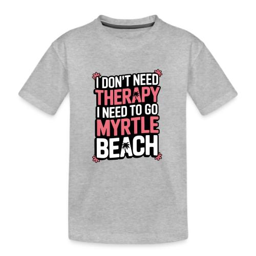 I Don’t Need Therapy I Need to Go to Myrtle Beach - Kid's Premium Organic T-Shirt