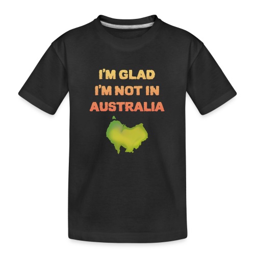 I'm Glad I'm Not In Australia Sarcastic Funny - Kid's Premium Organic T-Shirt