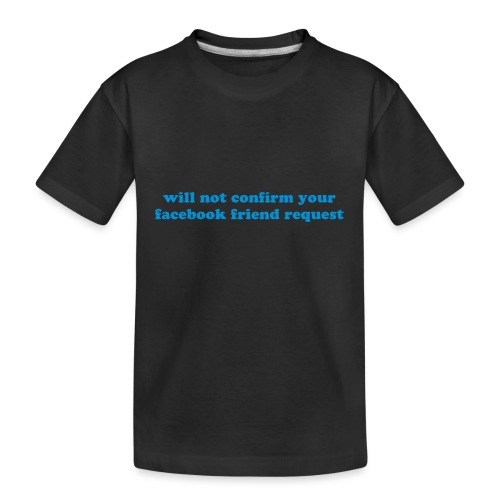 WILL NOT CONFIRM YOUR FACEBOOK REQUEST - Kid's Premium Organic T-Shirt