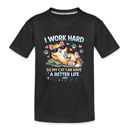 I Work Hard So My Cat Can Have a Better Life - Kid's Premium Organic T-Shirt