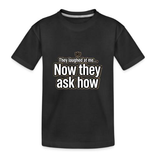 They Laughed at Me Now They Ask How | Motivational - Kid's Premium Organic T-Shirt