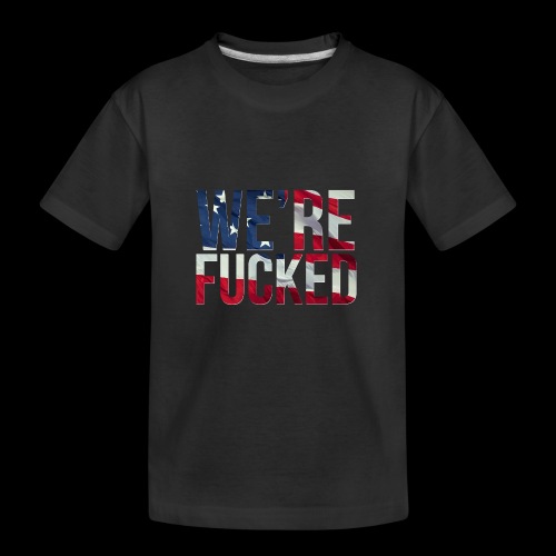 We're Fucked - America - Kid's Premium Organic T-Shirt