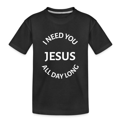 I NEED YOU JESUS ALL DAY LONG - Kid's Premium Organic T-Shirt