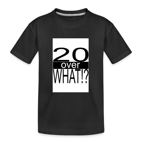 20 over WHAT Poster B W - Kid's Premium Organic T-Shirt
