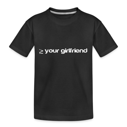 Better than your Girlfriend - Kid's Premium Organic T-Shirt