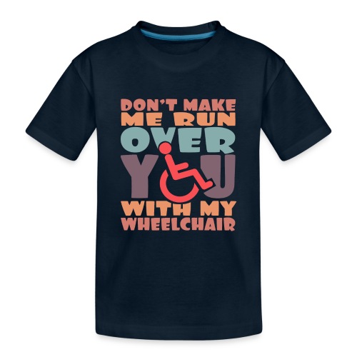 Don t make me run over you with my wheelchair # - Kid's Premium Organic T-Shirt