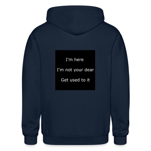 I'M HERE, I'M NOT YOUR DEAR, GET USED TO IT. - Gildan Heavy Blend Adult Zip Hoodie