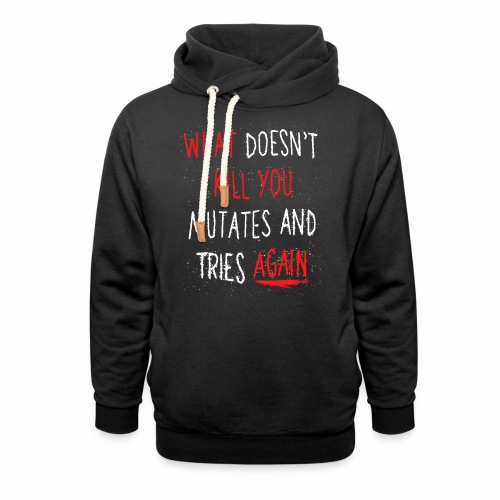 What doesn't kill you mutates and tries again - Unisex Shawl Collar Hoodie